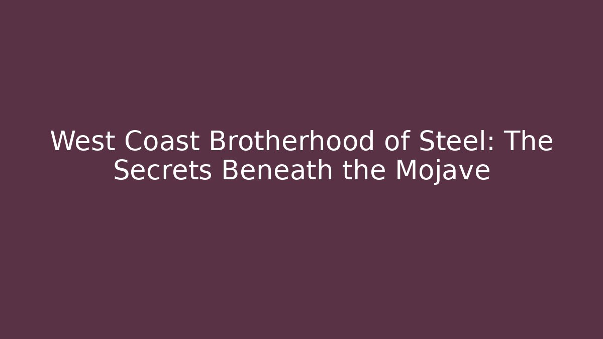West Coast Brotherhood of Steel: The Secrets Beneath the Mojave