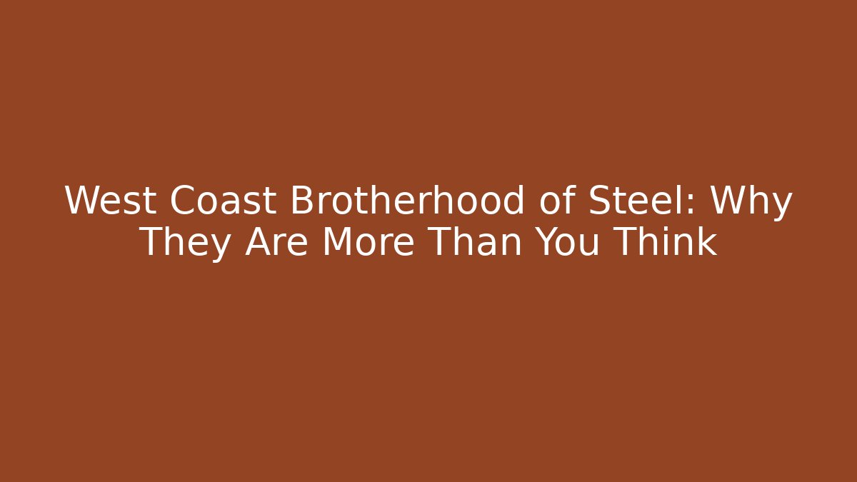 West Coast Brotherhood of Steel: Why They Are More Than You Think