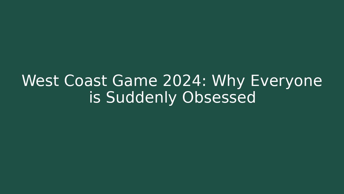 West Coast Game 2024: Why Everyone is Suddenly Obsessed