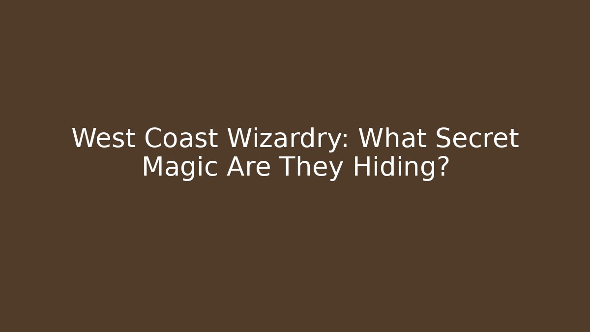 West Coast Wizardry: What Secret Magic Are They Hiding?