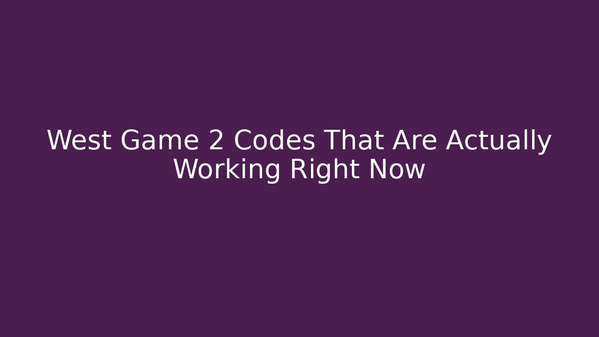 West Game 2 Codes That Are Actually Working Right Now