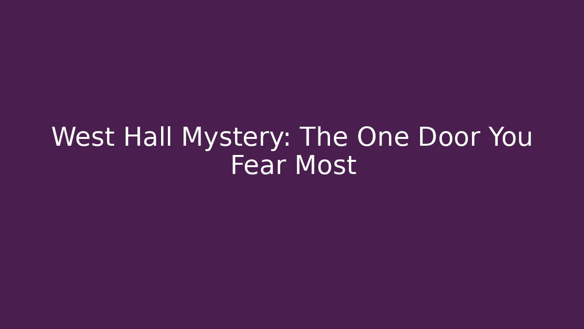 West Hall Mystery: The One Door You Fear Most