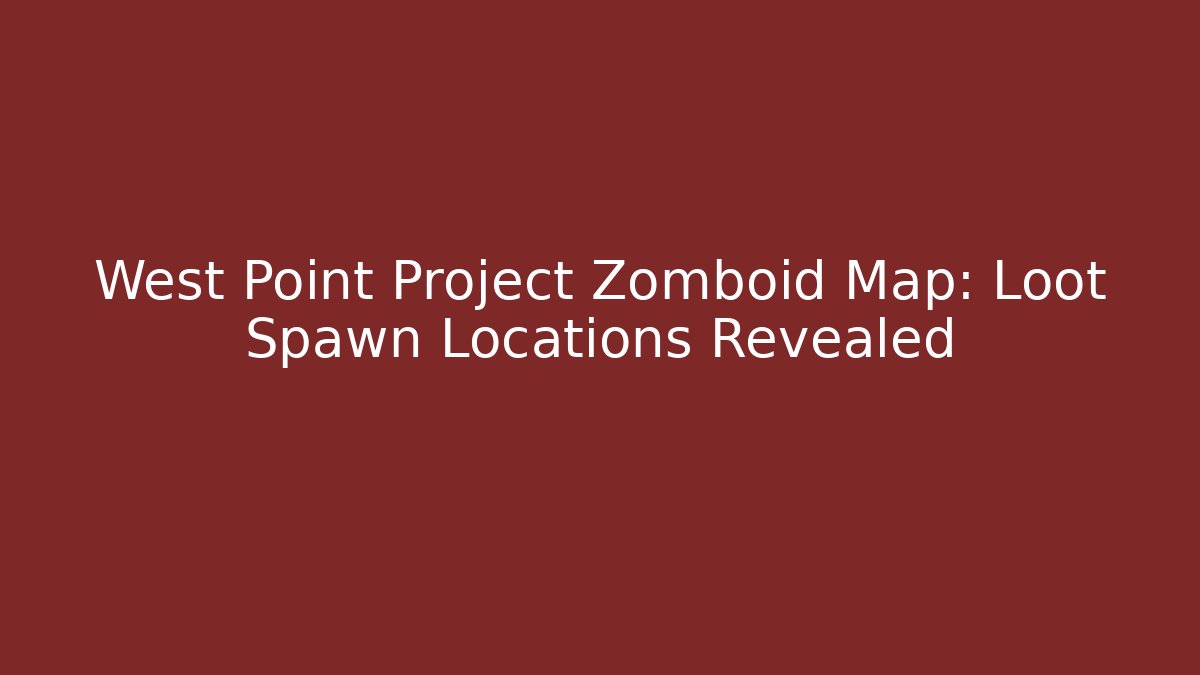 West Point Project Zomboid Map: Loot Spawn Locations Revealed - Create More Assets