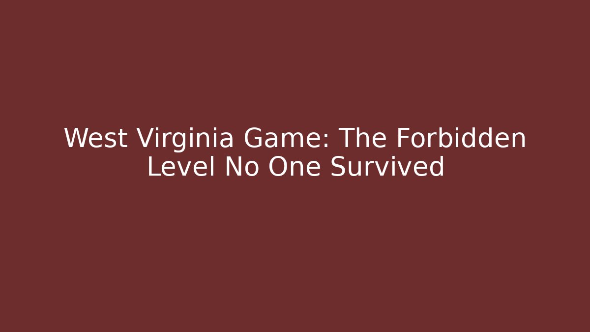 West Virginia Game: The Forbidden Level No One Survived