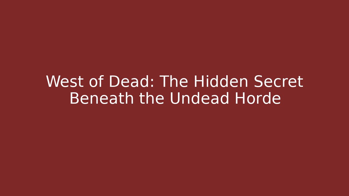 West of Dead: The Hidden Secret Beneath the Undead Horde