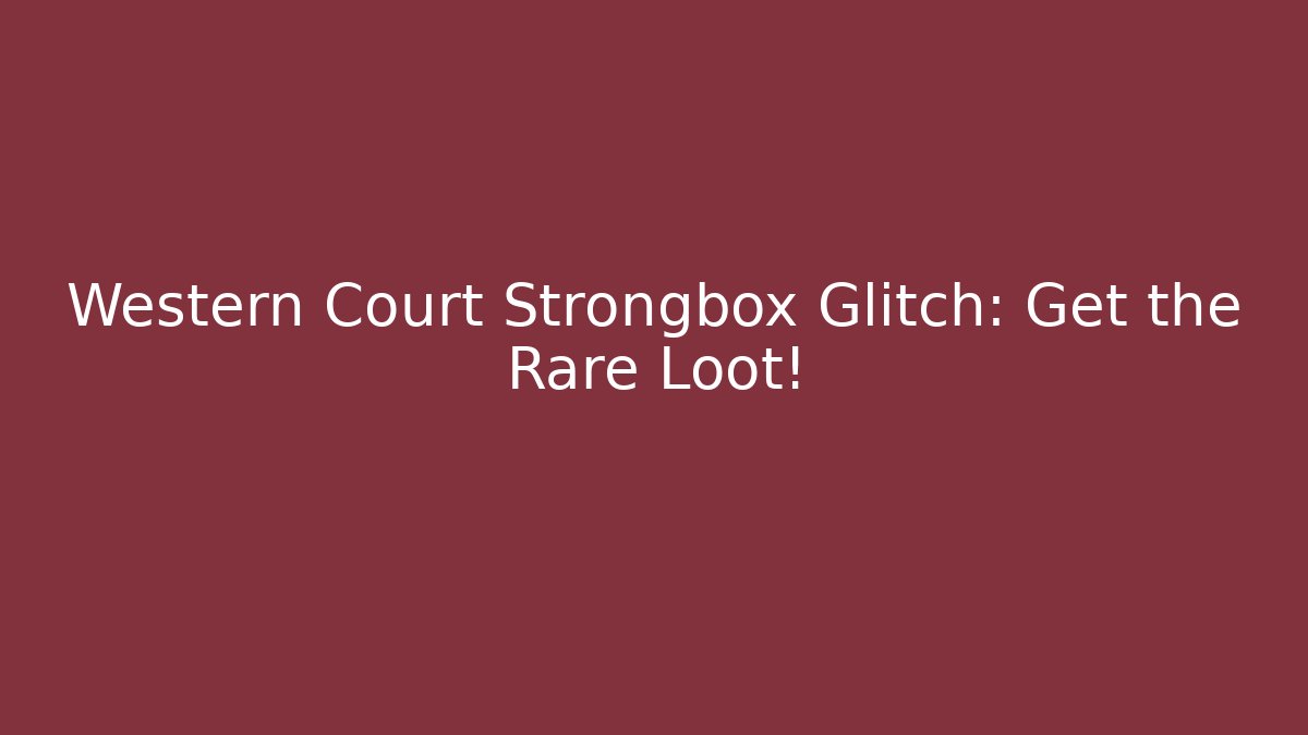 Western Court Strongbox Glitch: Get the Rare Loot!