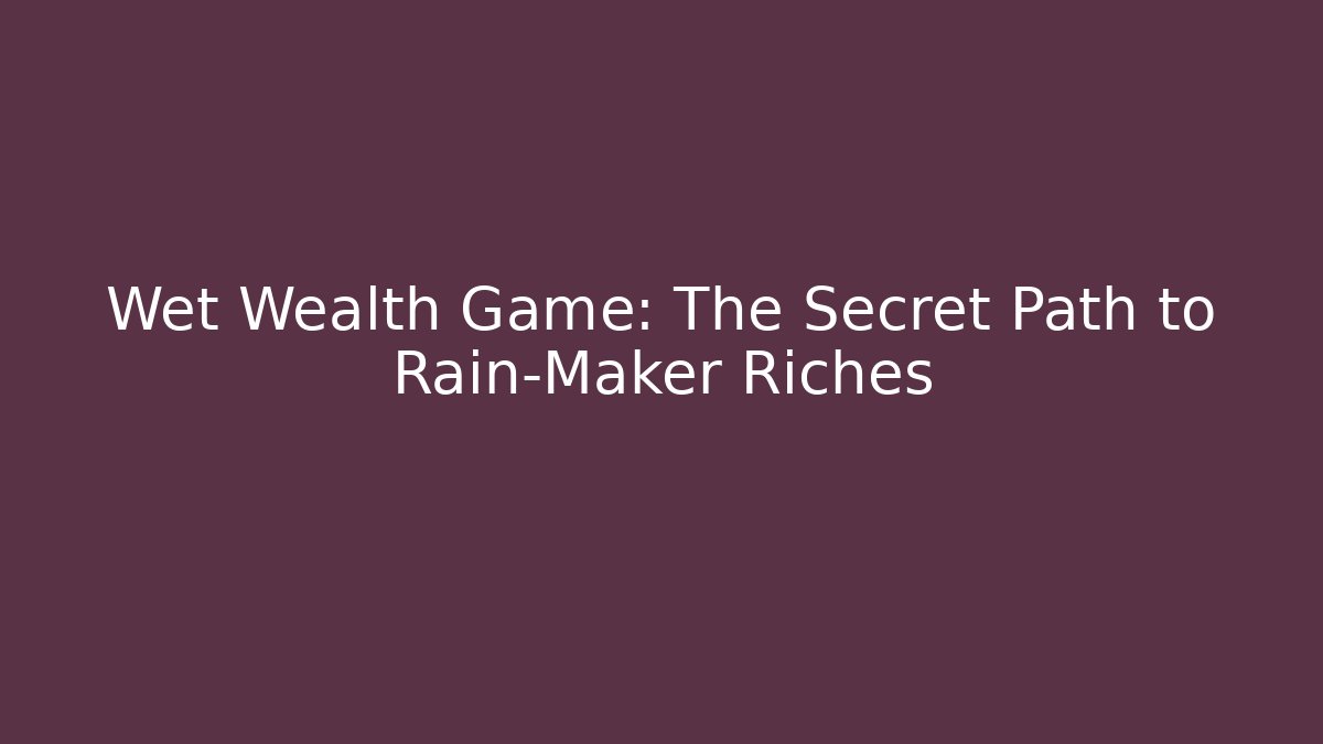Wet Wealth Game: The Secret Path to Rain-Maker Riches
