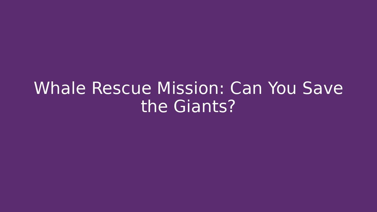 Whale Rescue Mission: Can You Save the Giants?