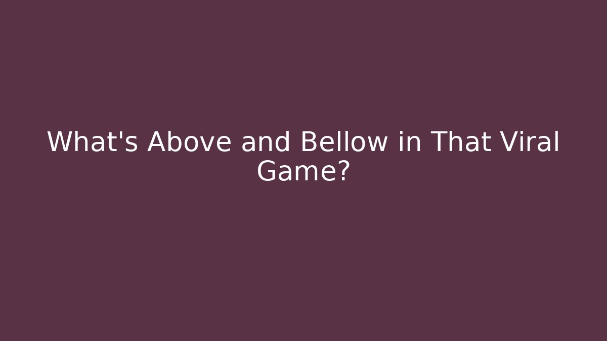 What's Above and Bellow in That Viral Game?