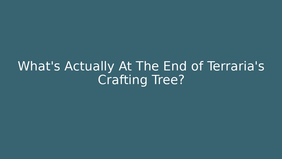 What's Actually At The End of Terraria's Crafting Tree?