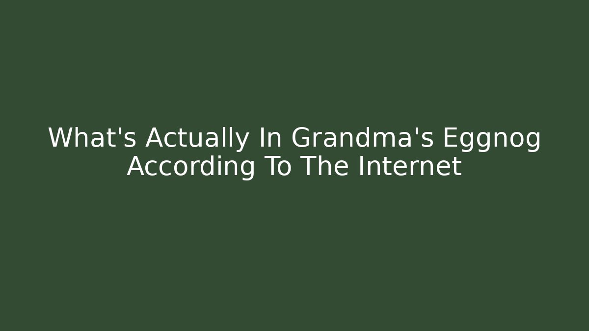 What's Actually In Grandma's Eggnog According To The Internet