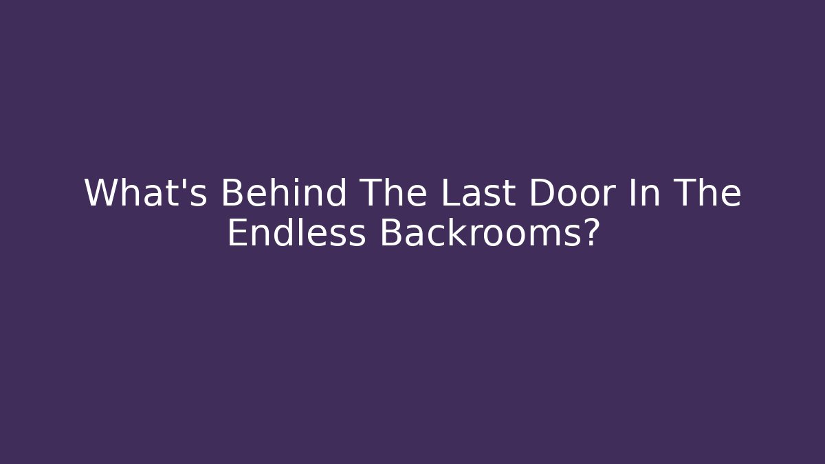 What's Behind The Last Door In The Endless Backrooms?