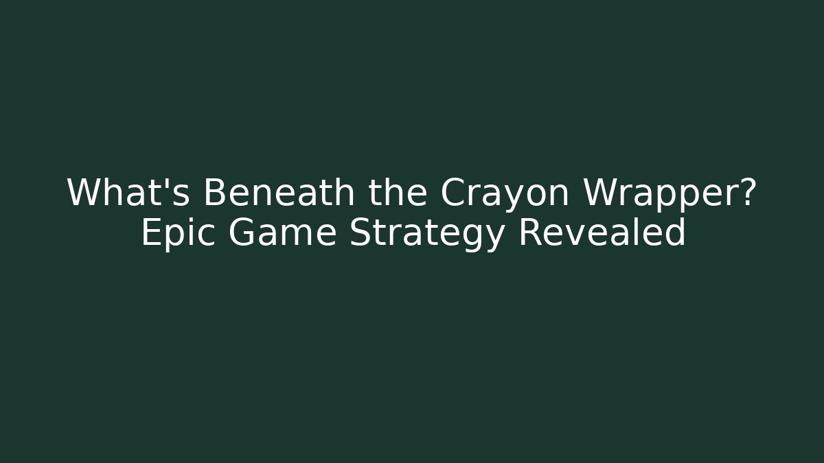 What's Beneath the Crayon Wrapper? Epic Game Strategy Revealed