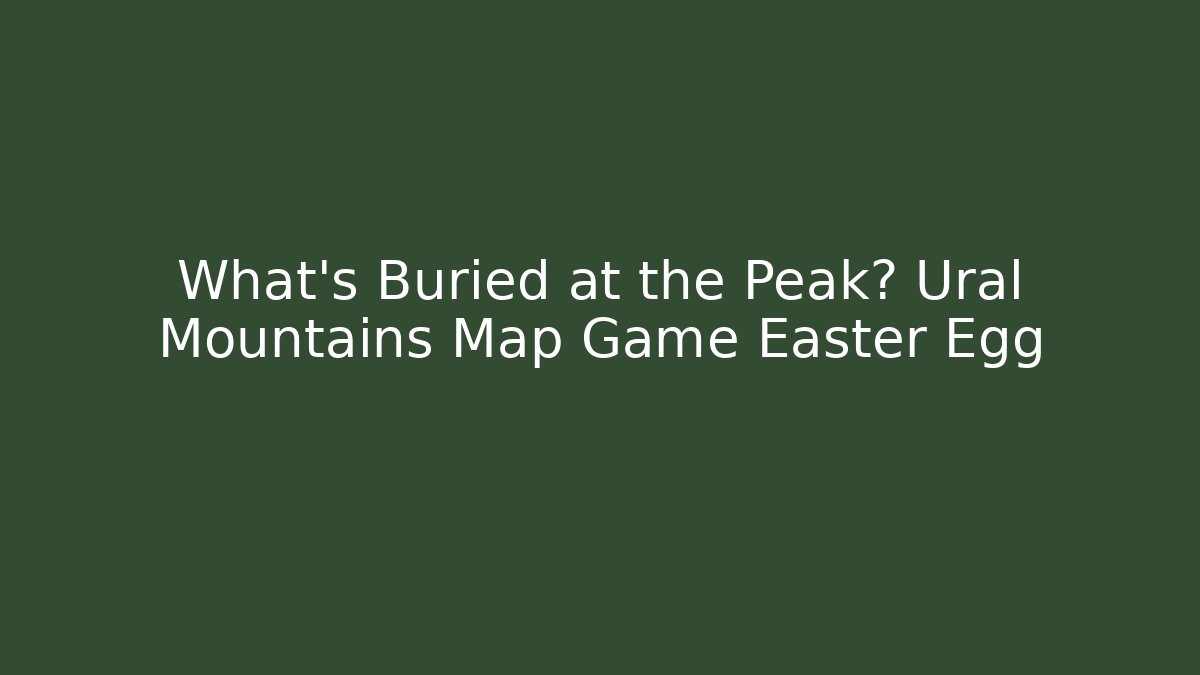 What's Buried at the Peak? Ural Mountains Map Game Easter Egg