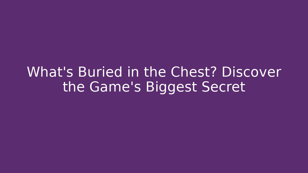 What's Buried in the Chest? Discover the Game's Biggest Secret
