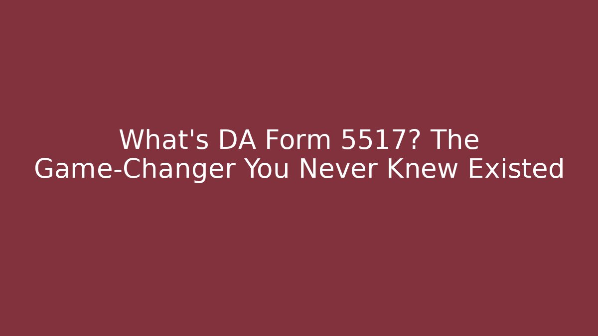 What's DA Form 5517? The Game-Changer You Never Knew Existed