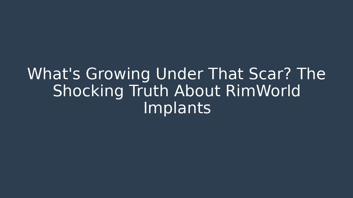 What's Growing Under That Scar? The Shocking Truth About RimWorld Implants