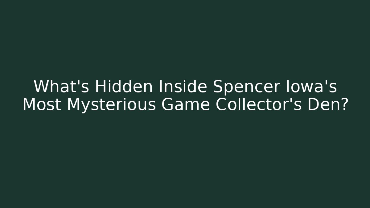 What's Hidden Inside Spencer Iowa's Most Mysterious Game Collector's Den?