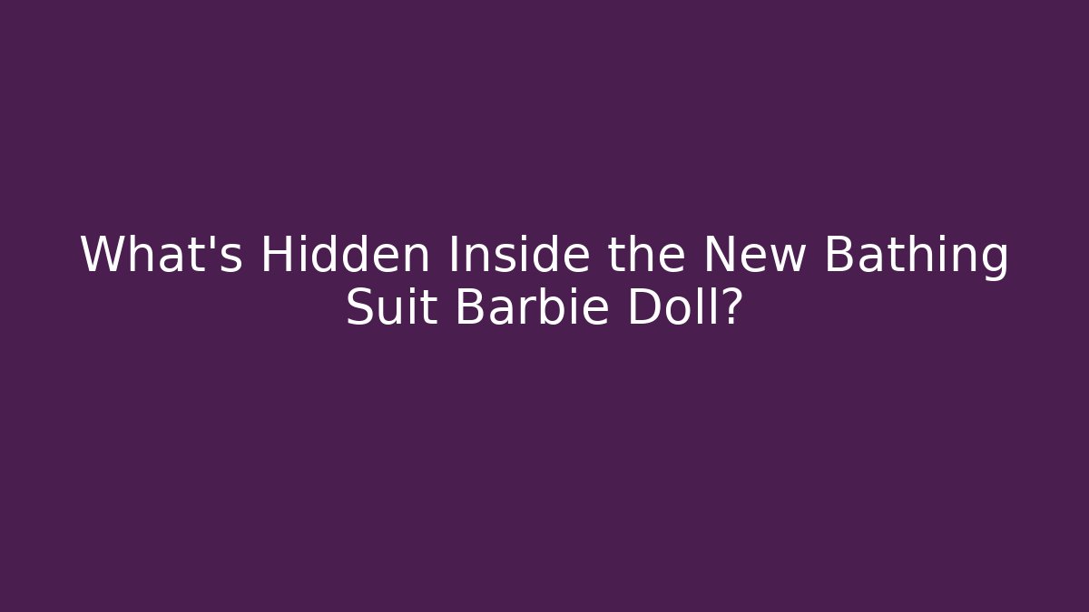 What's Hidden Inside the New Bathing Suit Barbie Doll?