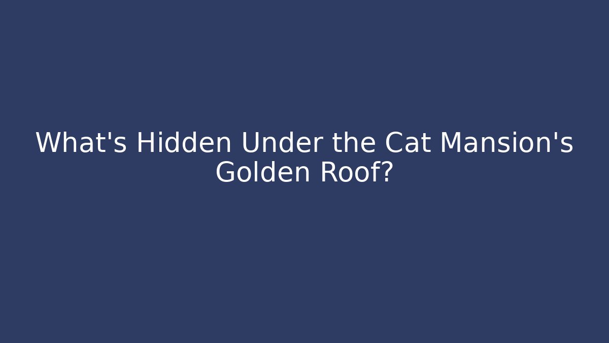 What's Hidden Under the Cat Mansion's Golden Roof?