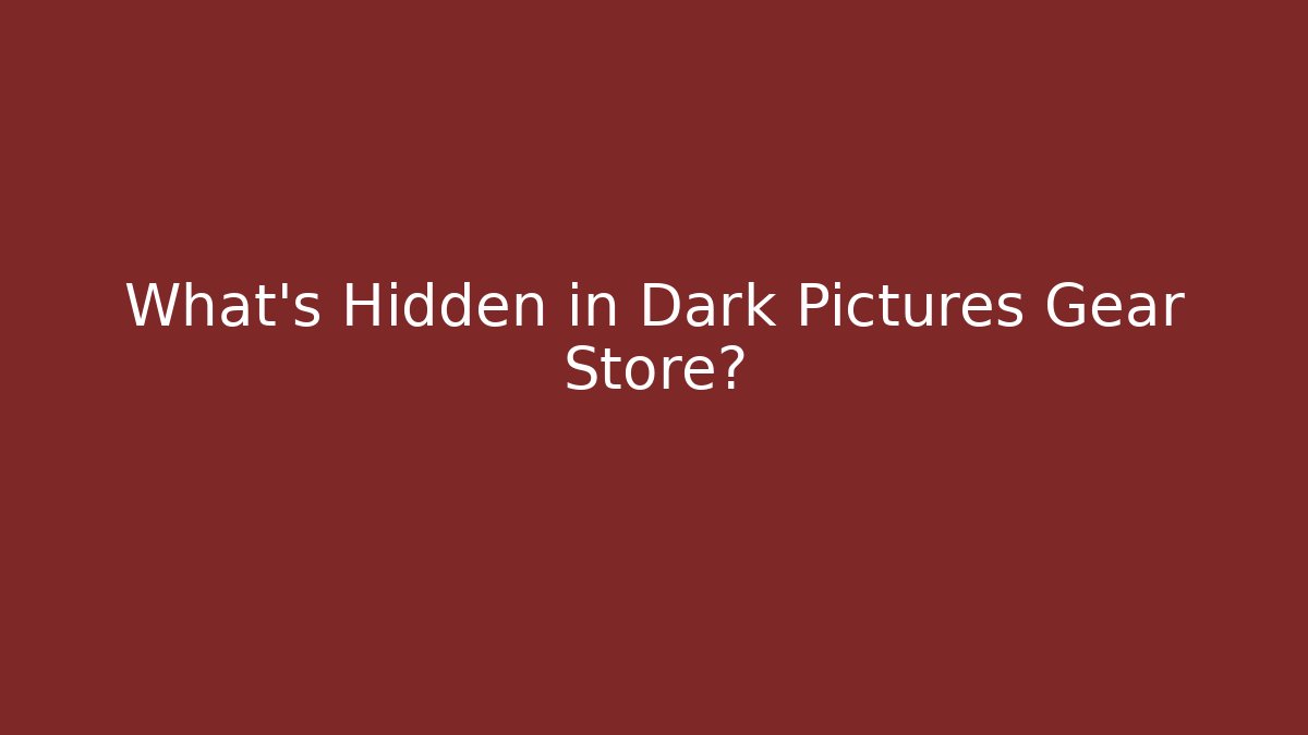 What's Hidden in Dark Pictures Gear Store?