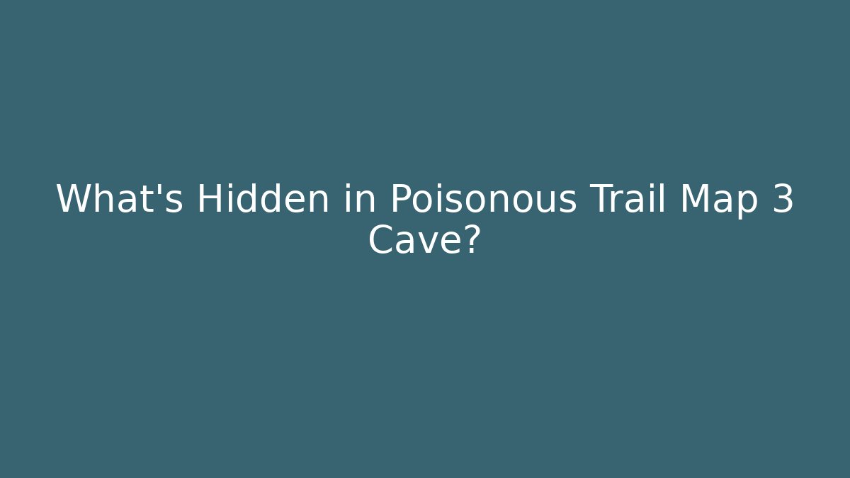 What's Hidden in Poisonous Trail Map 3 Cave? - Create More Assets