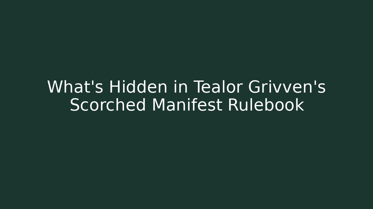 What's Hidden in Tealor Grivven's Scorched Manifest Rulebook