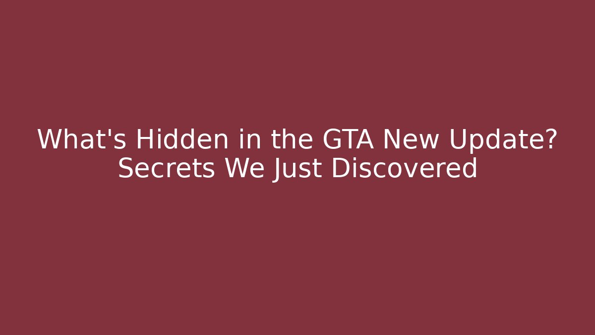 What's Hidden in the GTA New Update? Secrets We Just Discovered