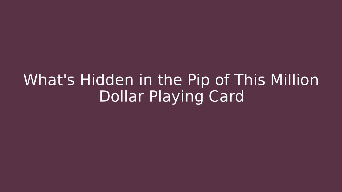 What's Hidden in the Pip of This Million Dollar Playing Card