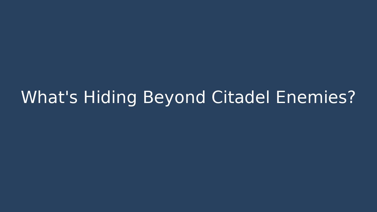 What's Hiding Beyond Citadel Enemies? - Create More Assets