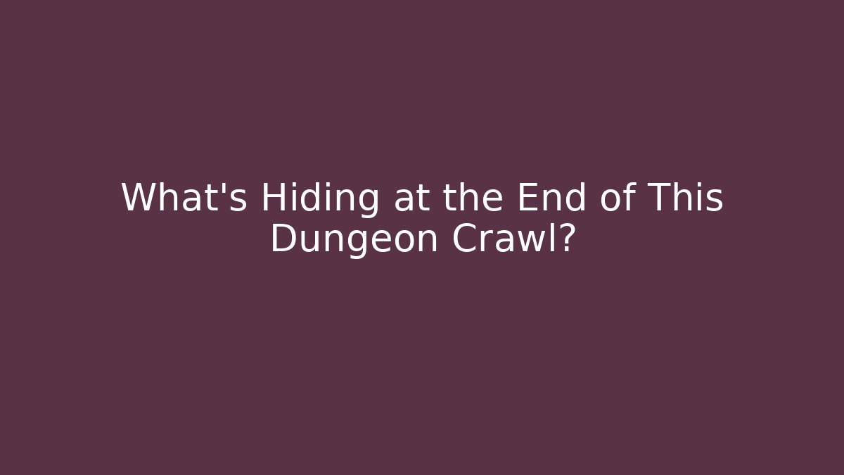 What's Hiding at the End of This Dungeon Crawl?