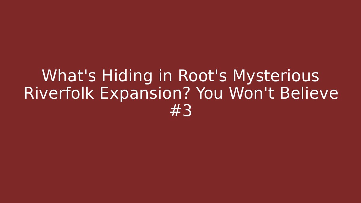 What's Hiding in Root's Mysterious Riverfolk Expansion? You Won't Believe #3