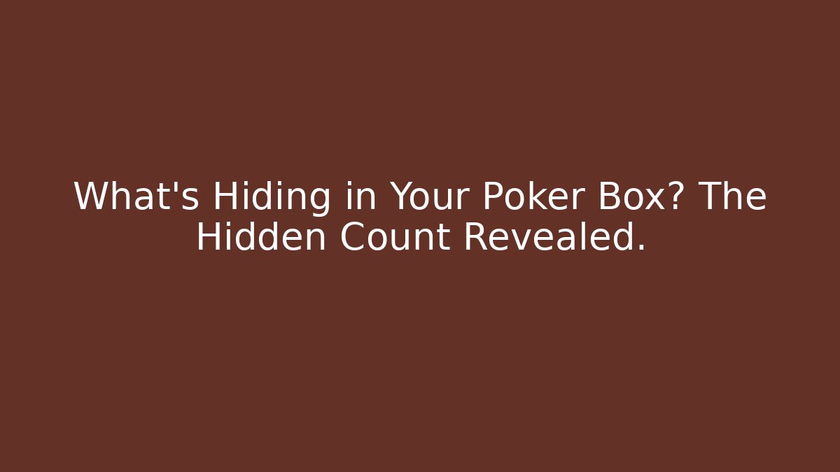 What's Hiding in Your Poker Box? The Hidden Count Revealed.