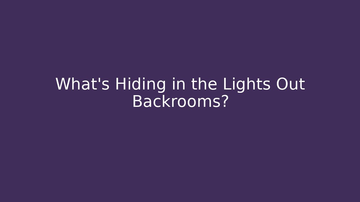 What's Hiding in the Lights Out Backrooms?