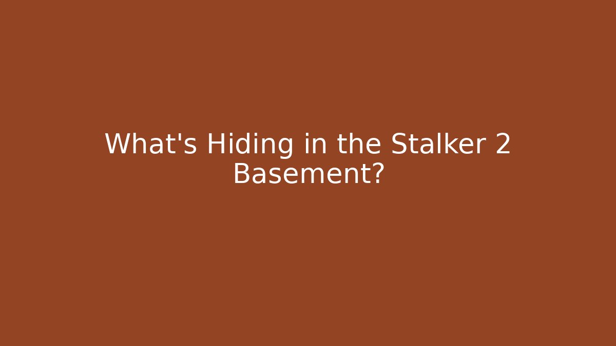 What's Hiding in the Stalker 2 Basement?