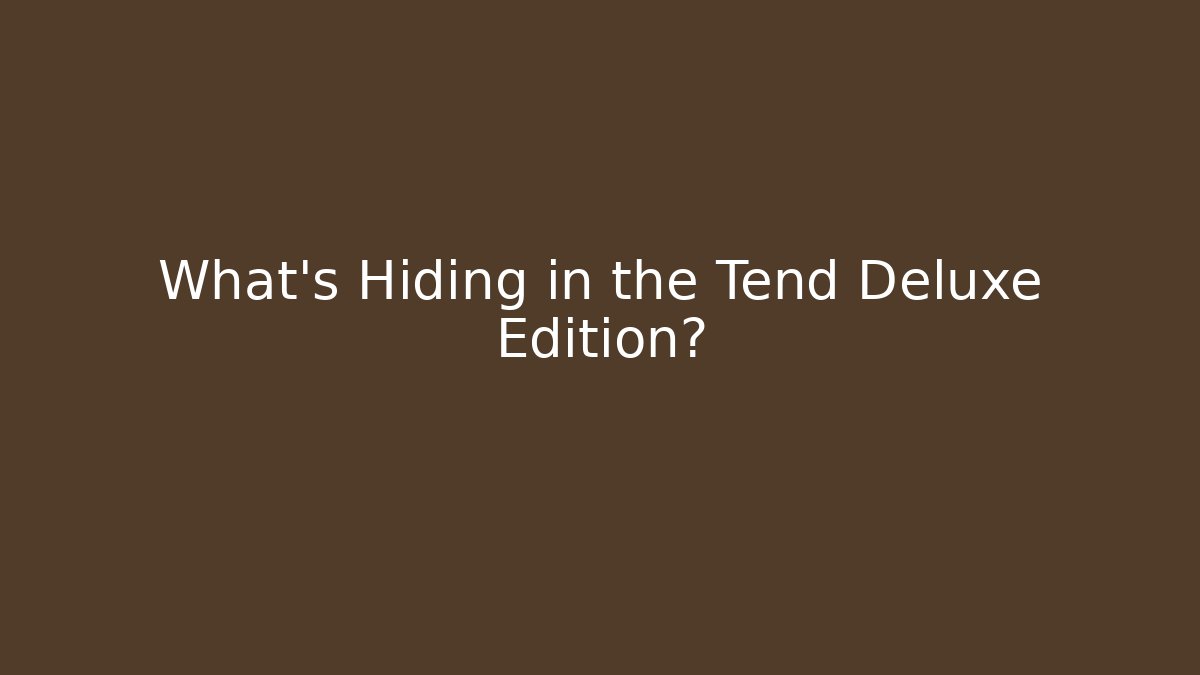 What's Hiding in the Tend Deluxe Edition?