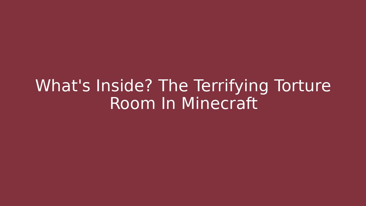 What's Inside? The Terrifying Torture Room In Minecraft - Create More Assets