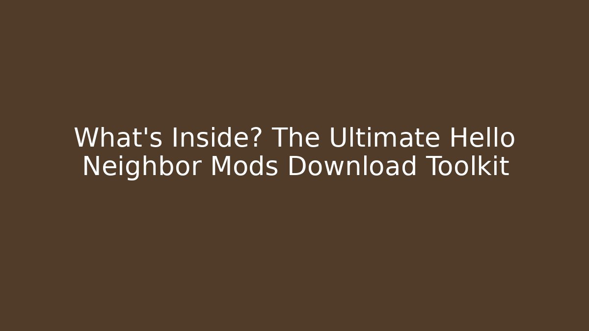 What's Inside? The Ultimate Hello Neighbor Mods Download Toolkit