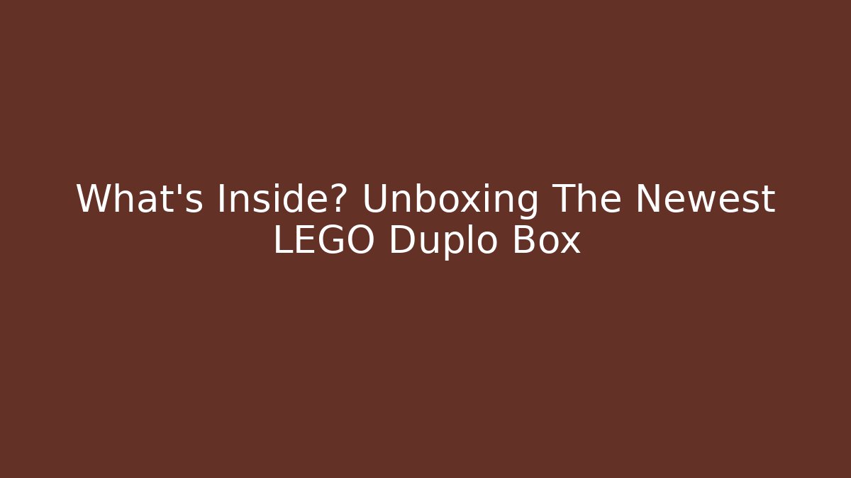 What's Inside? Unboxing The Newest LEGO Duplo Box