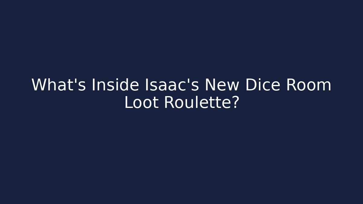 What's Inside Isaac's New Dice Room Loot Roulette?