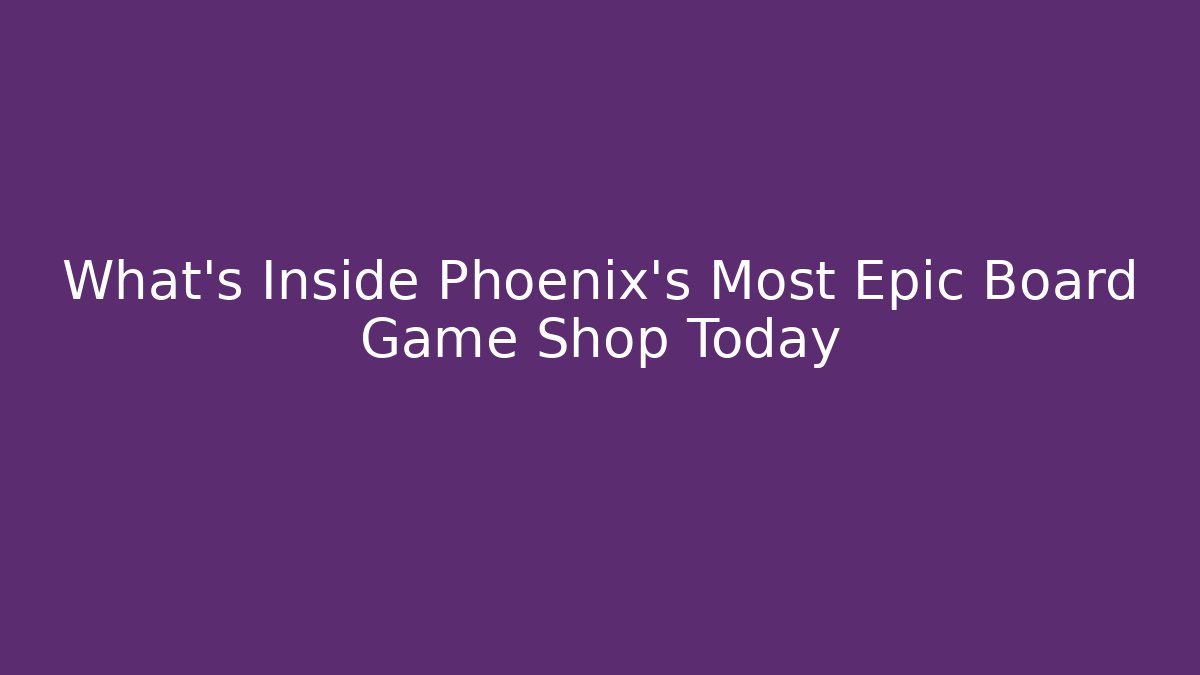 What's Inside Phoenix's Most Epic Board Game Shop Today