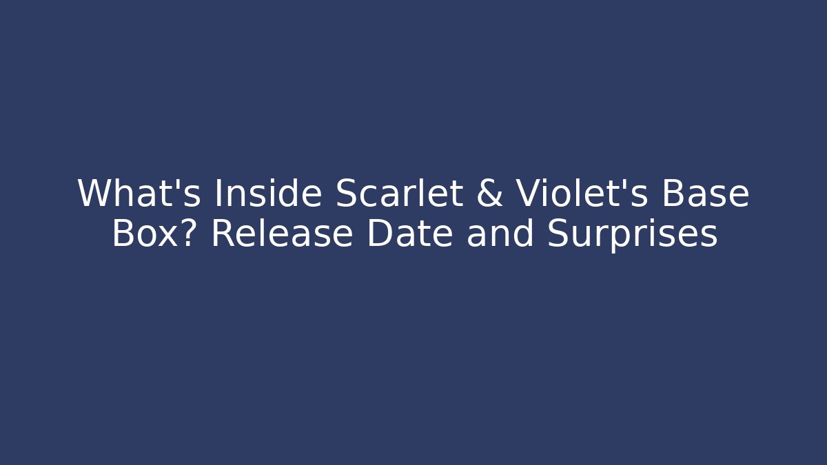 What's Inside Scarlet & Violet's Base Box? Release Date and Surprises