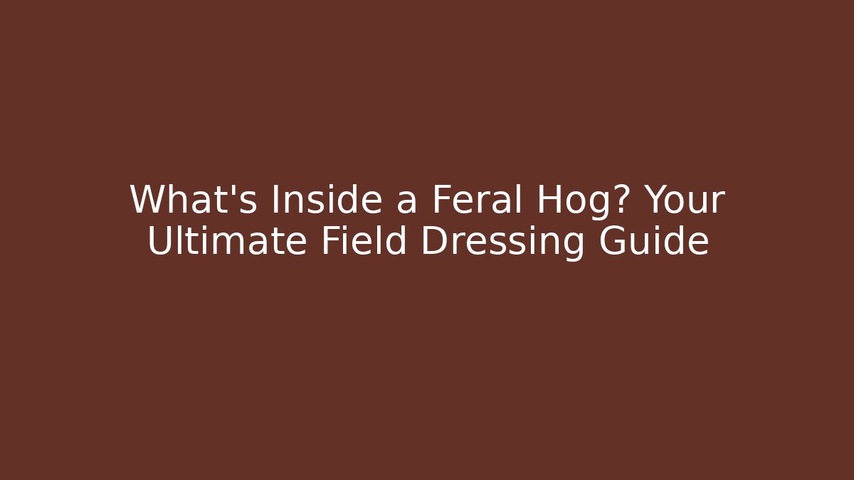 What's Inside a Feral Hog? Your Ultimate Field Dressing Guide
