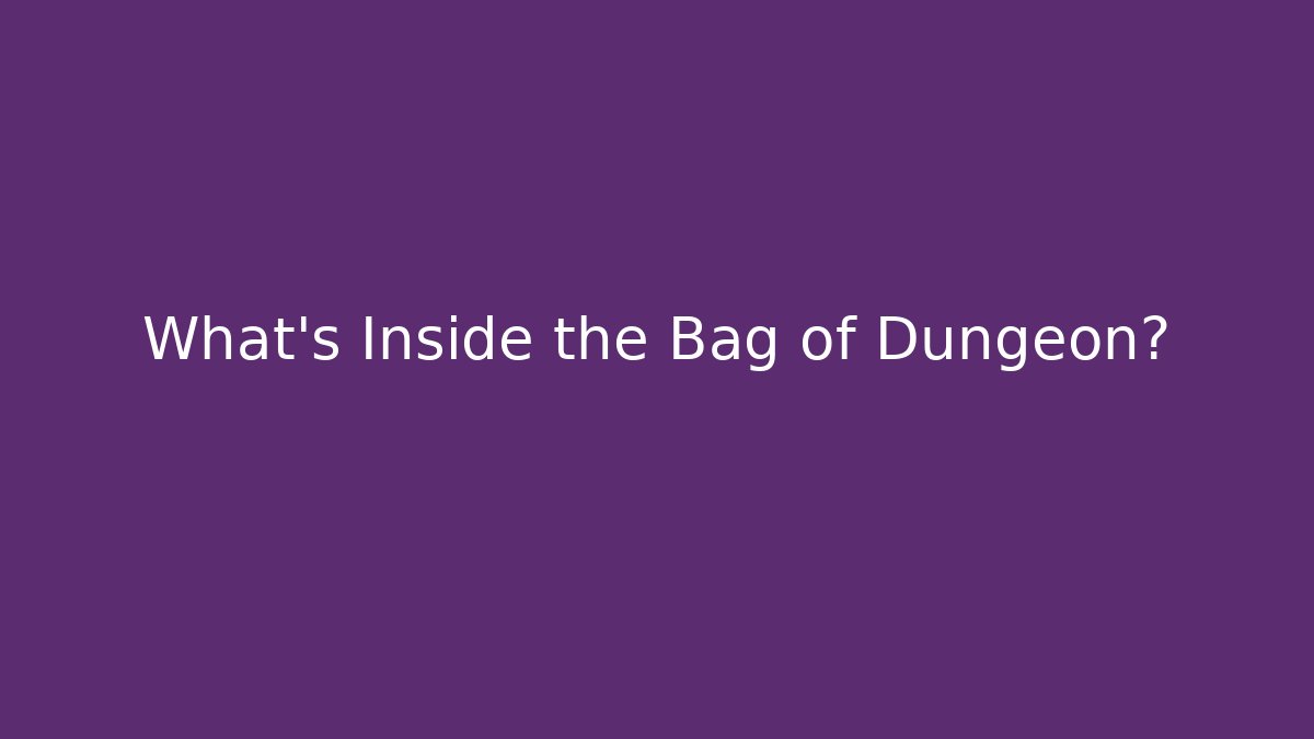 What's Inside the Bag of Dungeon?