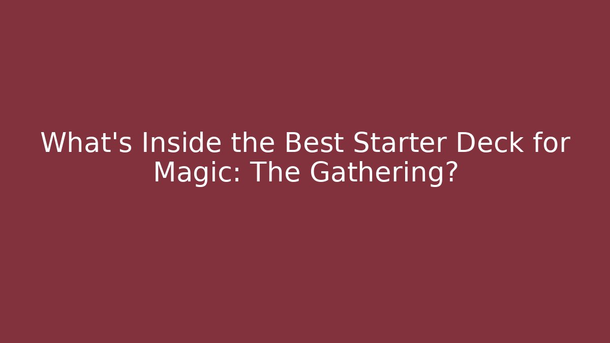 What's Inside the Best Starter Deck for Magic: The Gathering?