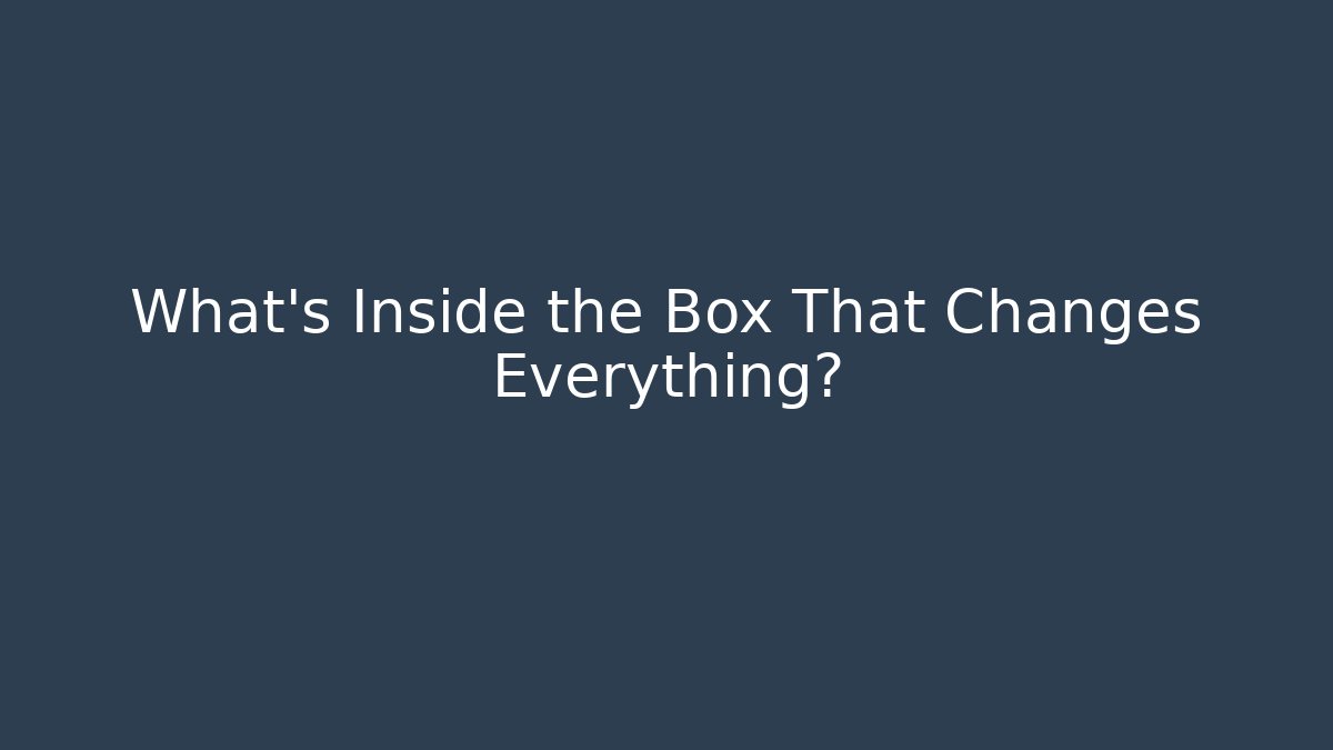 What's Inside the Box That Changes Everything? - Create More Assets