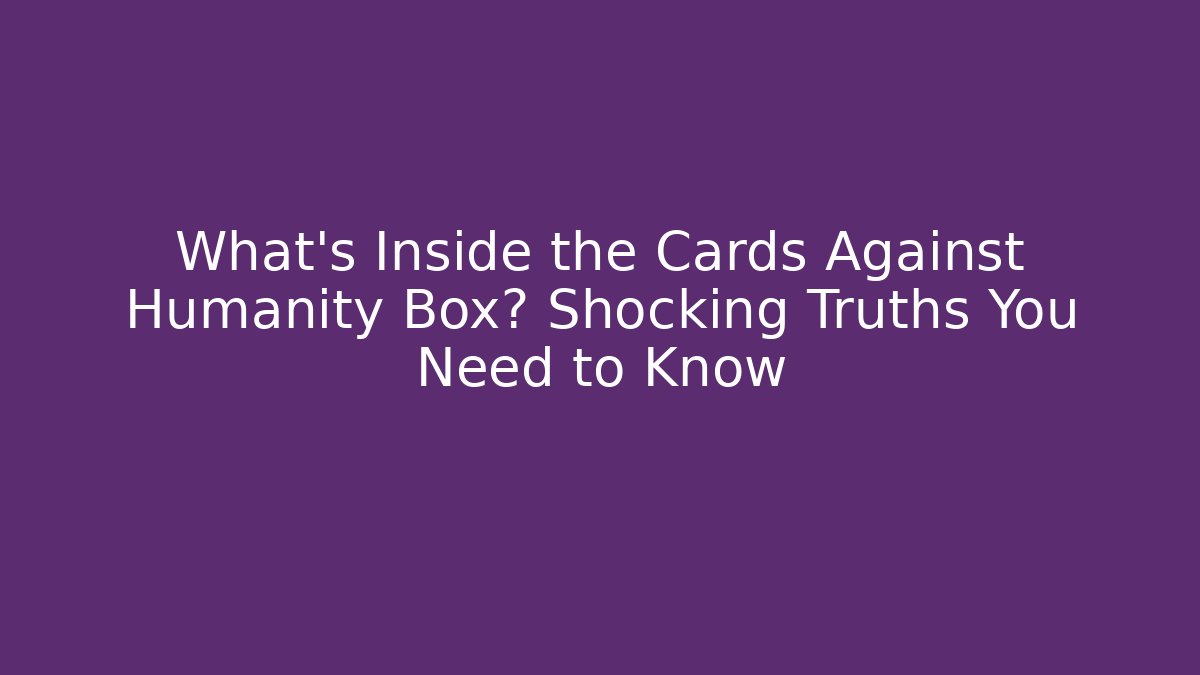 What's Inside the Cards Against Humanity Box? Shocking Truths You Need to Know