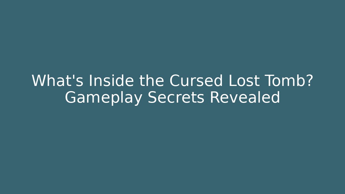 What's Inside the Cursed Lost Tomb? Gameplay Secrets Revealed