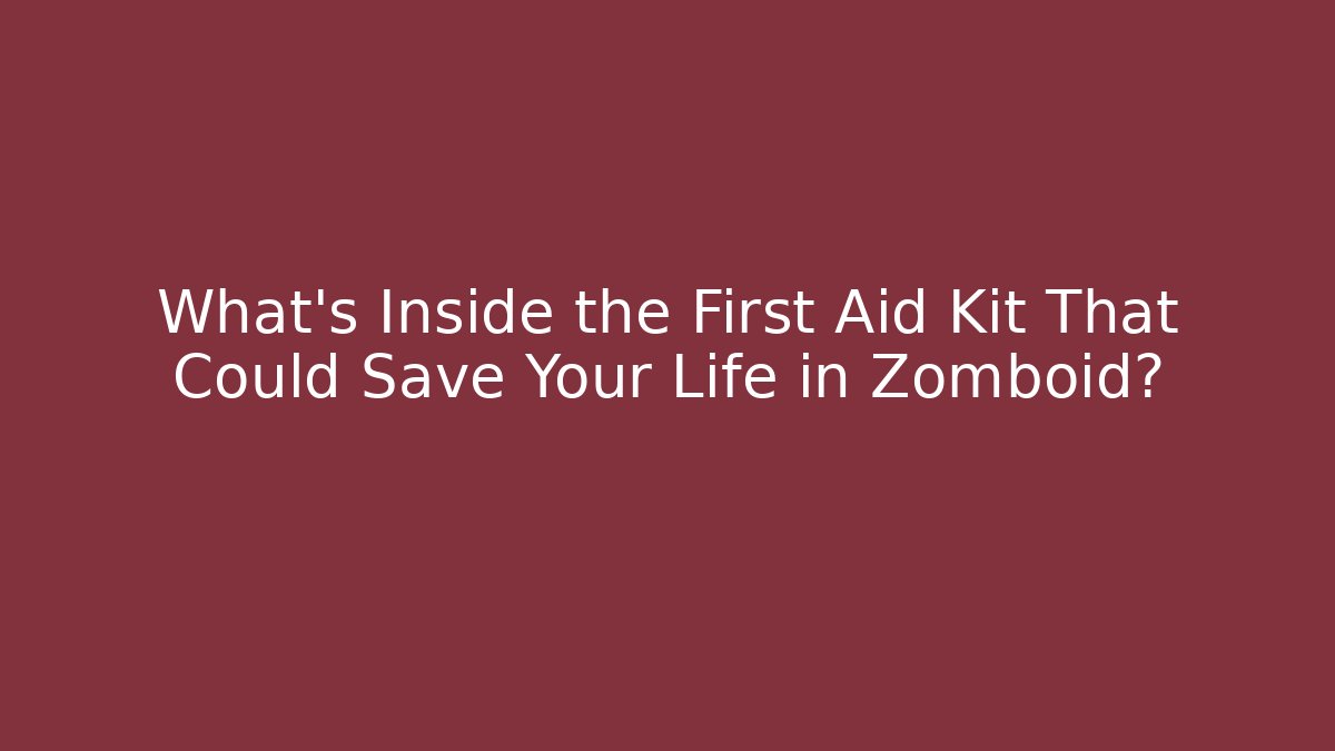 What's Inside the First Aid Kit That Could Save Your Life in Zomboid?