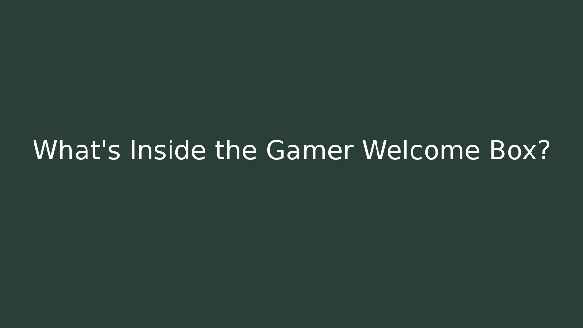 What's Inside the Gamer Welcome Box?